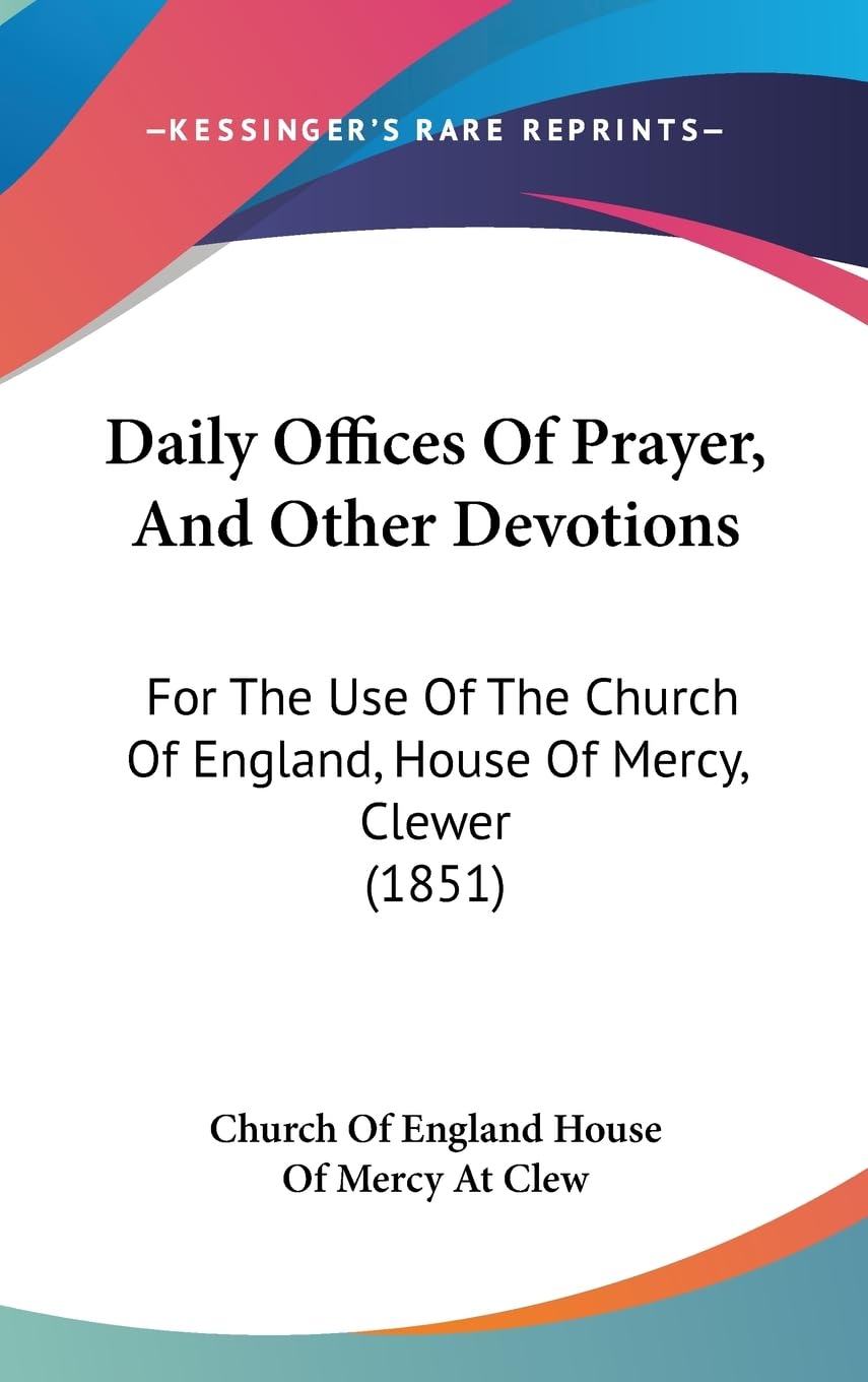 Daily Offices Of Prayer, And Other Devotions: For The Use Of The Church Of England, House Of Mercy, Clewer (1851) Philosophy