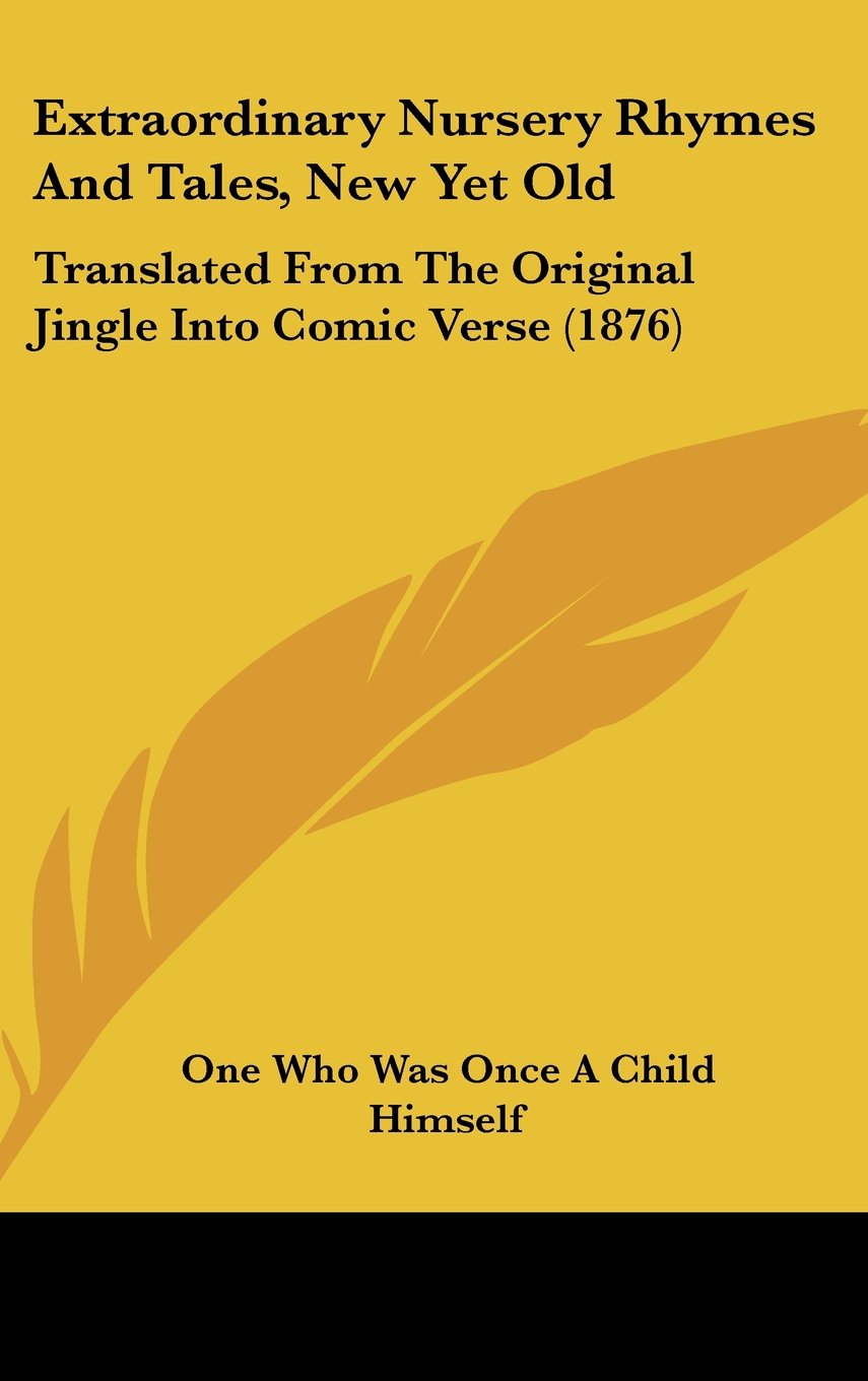 Extraordinary Nursery Rhymes And Tales, New Yet Old: Translated From The Original Jingle Into Comic Verse (1876) Books