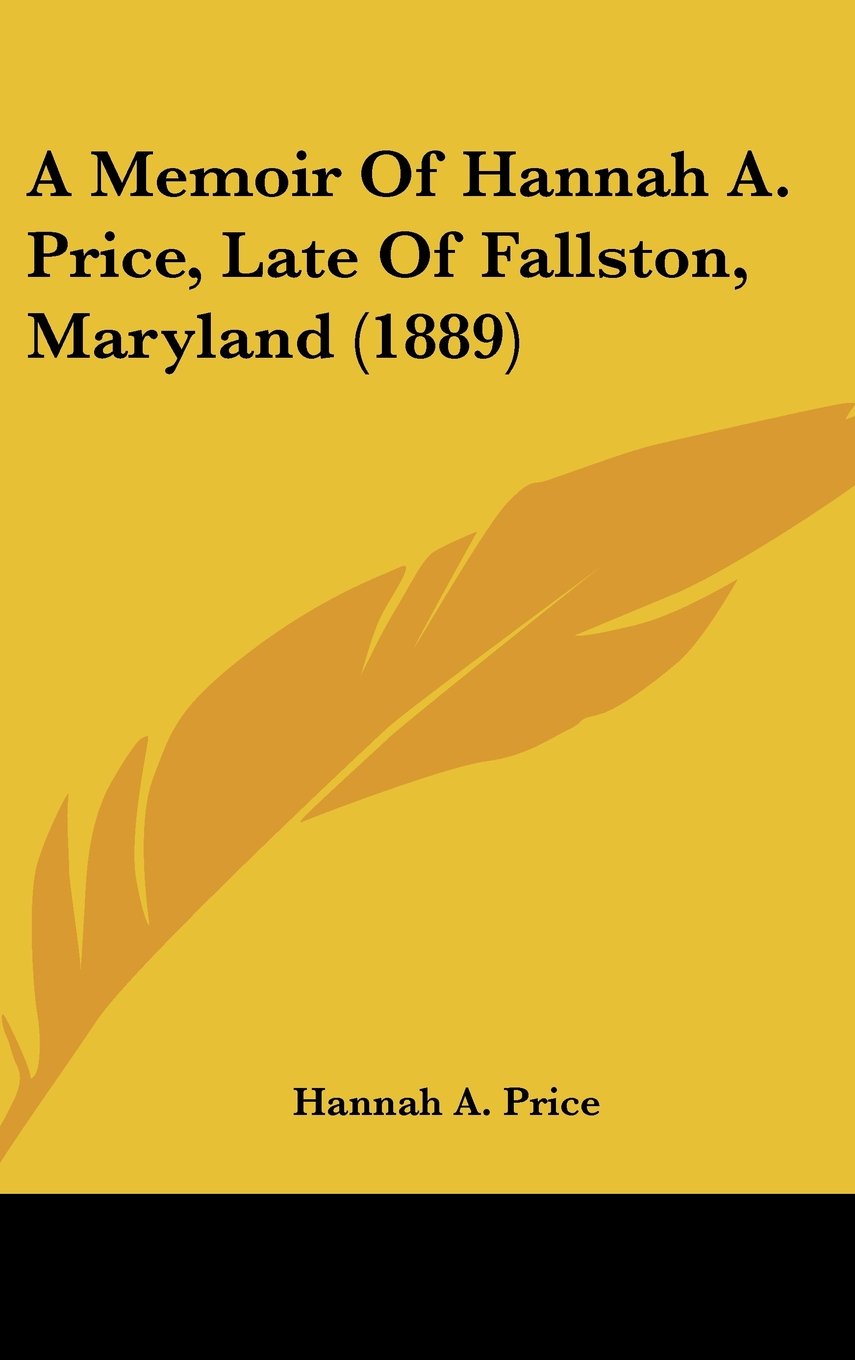 A Memoir Of Hannah A. Price, Late Of Fallston, Maryland (1889) Books