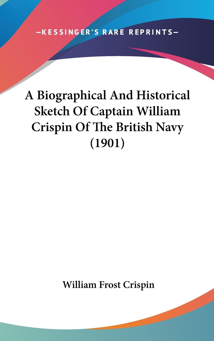A Biographical And Historical Sketch Of Captain William Crispin Of The British Navy (1901) Memories