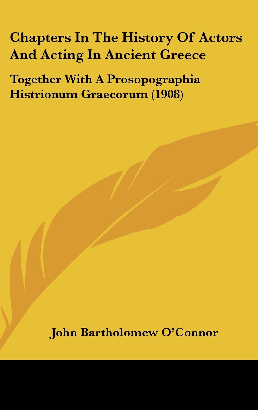 Chapters In The History Of Actors And Acting In Ancient Greece: Together With A Prosopographia Histrionum Graecorum (1908) Politics & History