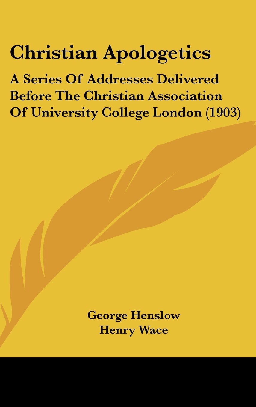 Christian Apologetics: A Series Of Addresses Delivered Before The Christian Association Of University College London (1903) Books