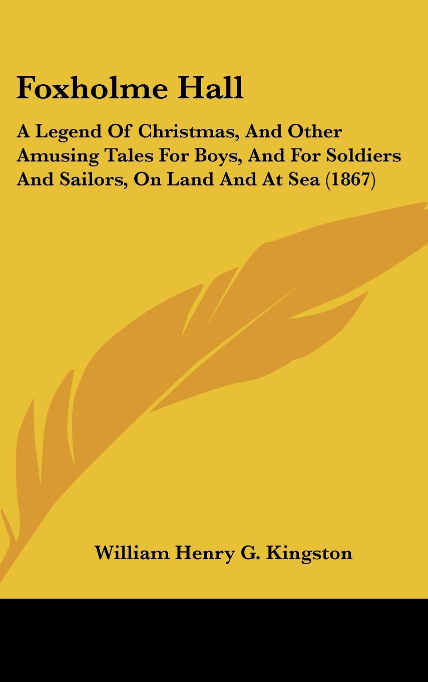 Foxholme Hall: A Legend of Christmas, and Other Amusing Tales for Boys, and for Soldiers and Sailors, on Land and at Sea (1867) book