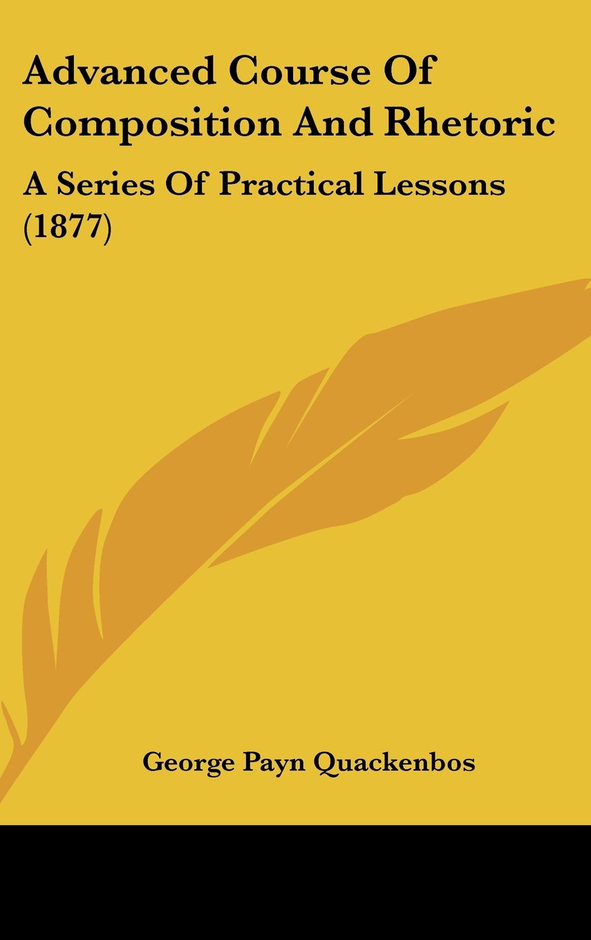 Advanced Course Of Composition And Rhetoric: A Series Of Practical Lessons (1877) Books