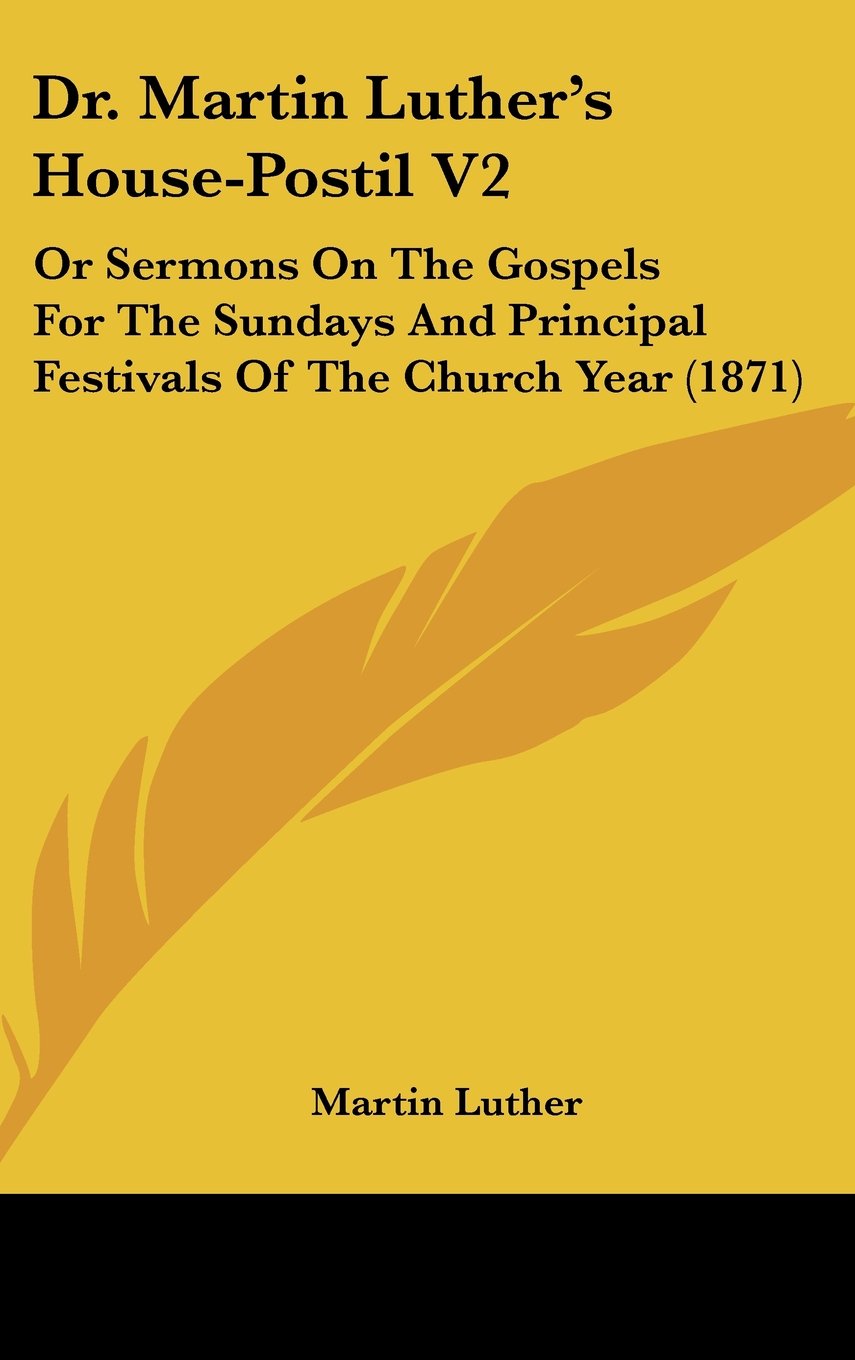 Dr. Martin Luther's House-Postil V2: Or Sermons On The Gospels For The Sundays And Principal Festivals Of The Church Year (1871) Books