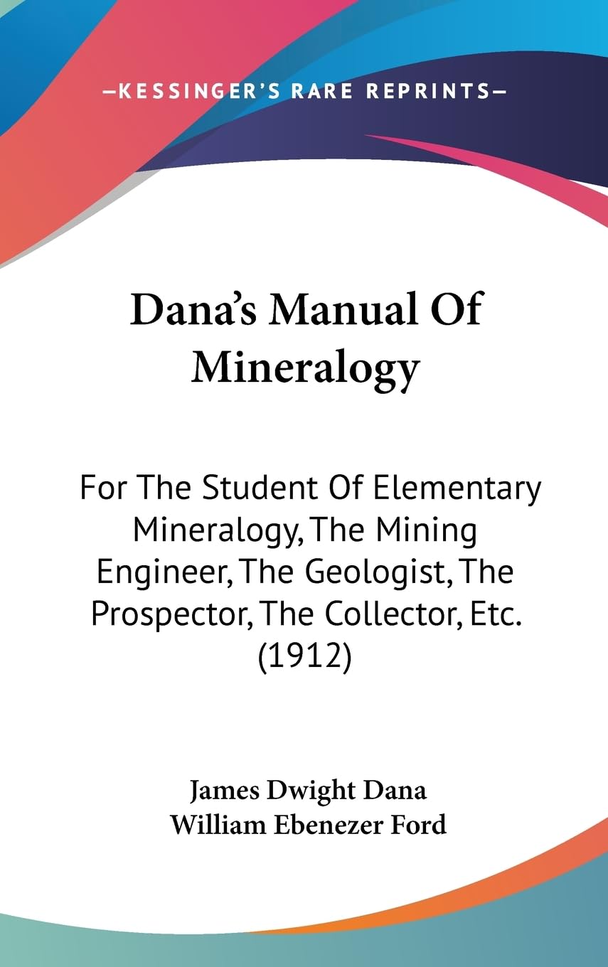 Dana's Manual of Mineralogy: For the Student of Elementary Mineralogy, the Mining Engineer, the Geologist, the Prospector, the Collector, Etc. (1912) Books