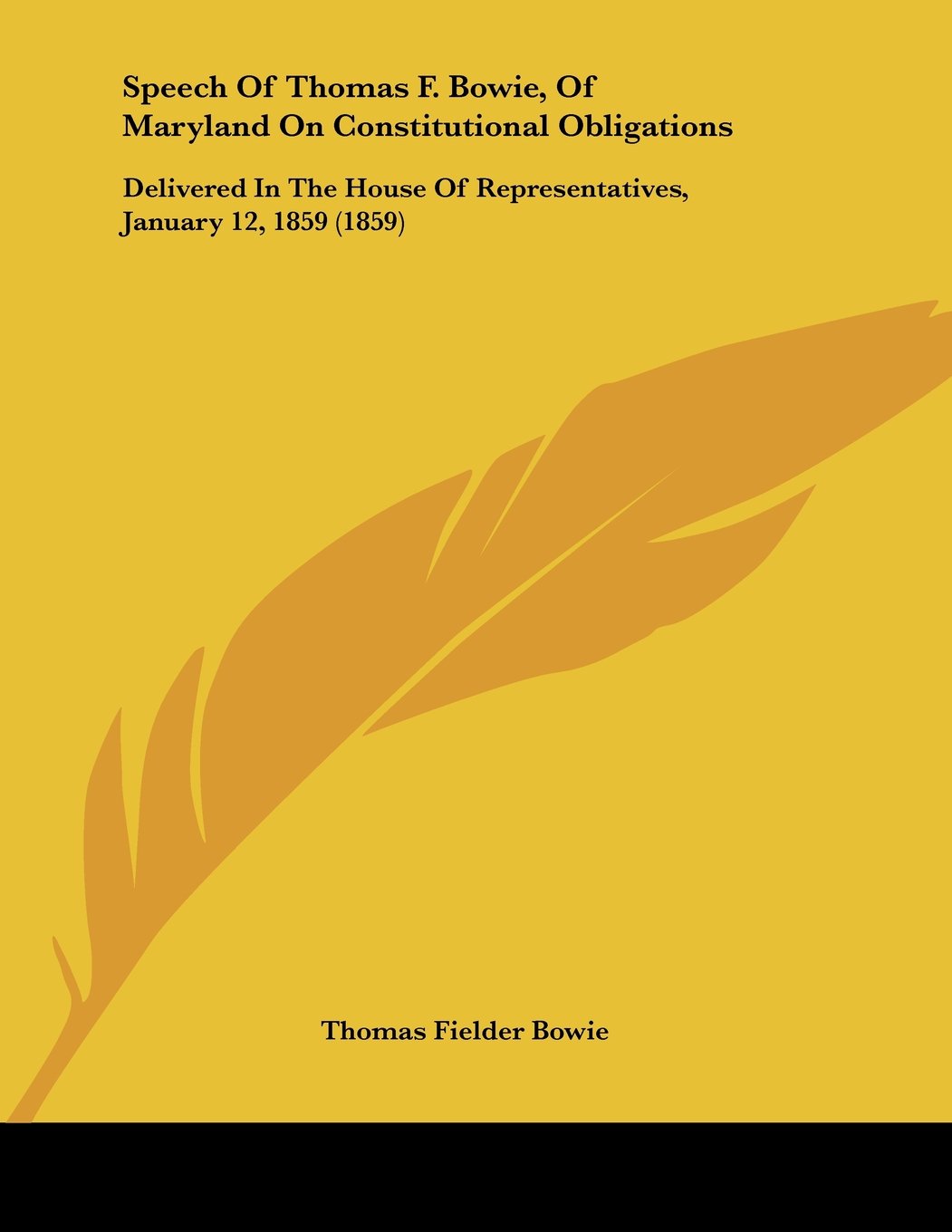 Speech of Thomas F. Bowie, of Maryland on Constitutional Obligations: Delivered in the House of Representatives, January 12, 1859 Law