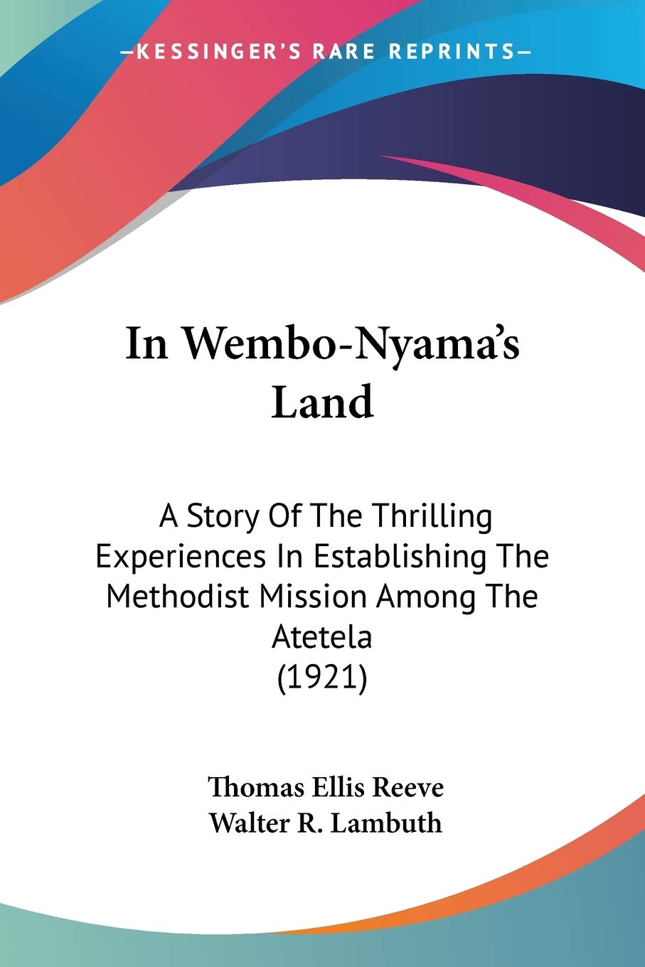 In Wembo-nyama's Land: A Story of the Thrilling Experiences in Establishing the Methodist Mission Among the Atetela: A Story Of The Thrilling ... Methodist Mission Among The Atetela (1921) Law
