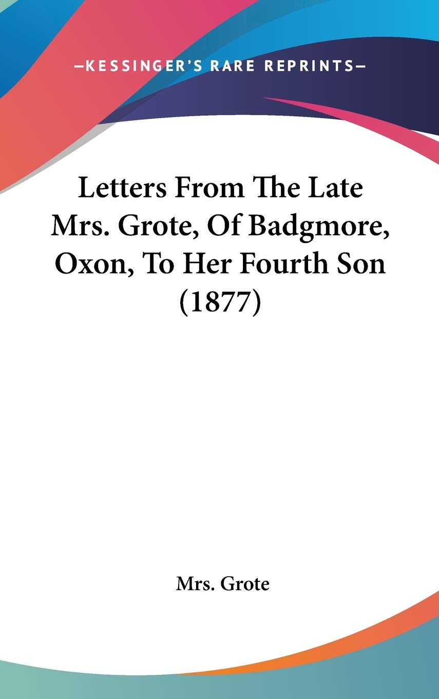Letters from the Late Mrs. Grote, of Badgmore, Oxon, to Her Fourth Son Contemporary literature