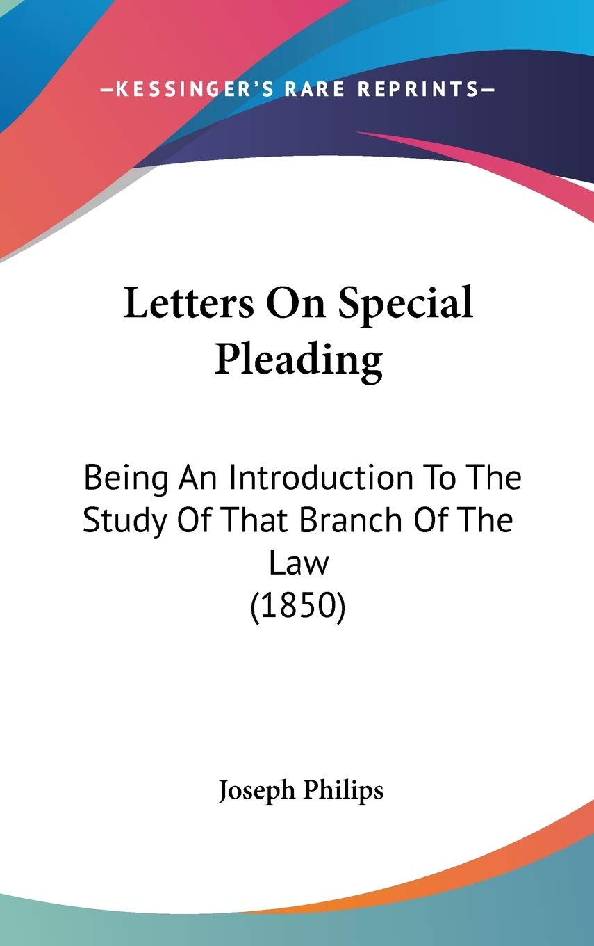 Letters on Special Pleading: Being an Introduction to the Study of That Branch of the Law: Being An Introduction To The Study Of That Branch Of The Law (1850) Law