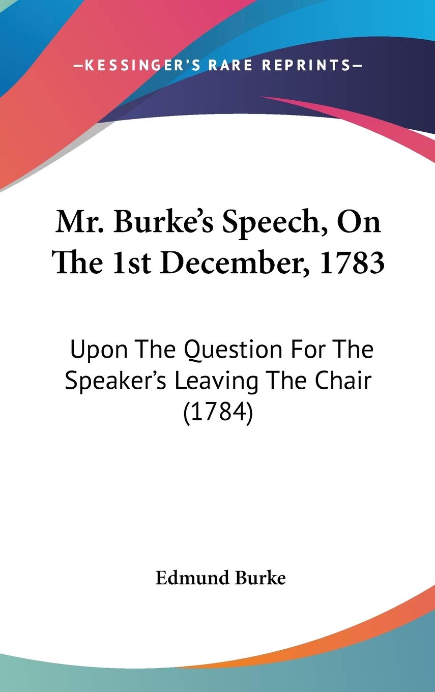 Mr. Burke's Speech, on the 1st December, 1783: Upon the Question for the Speaker's Leaving the Chair: Upon The Question For The Speaker's Leaving The Chair (1784) Law