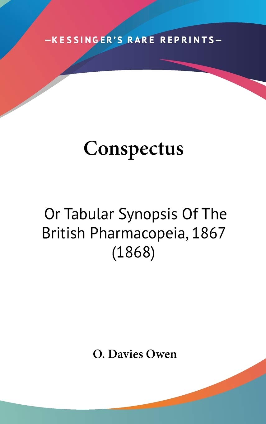 Conspectus: Or Tabular Synopsis of the British Pharmacopeia, 1867: Or Tabular Synopsis Of The British Pharmacopeia, 1867 (1868) Medicine