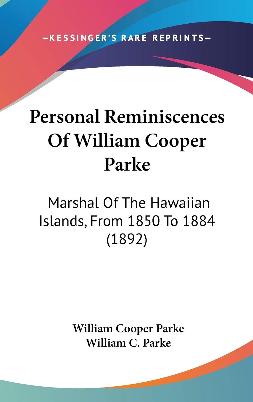 Personal Reminiscences of William Cooper Parke: Marshal of the Hawaiian Islands, from 1850 to 1884 Contemporary literature