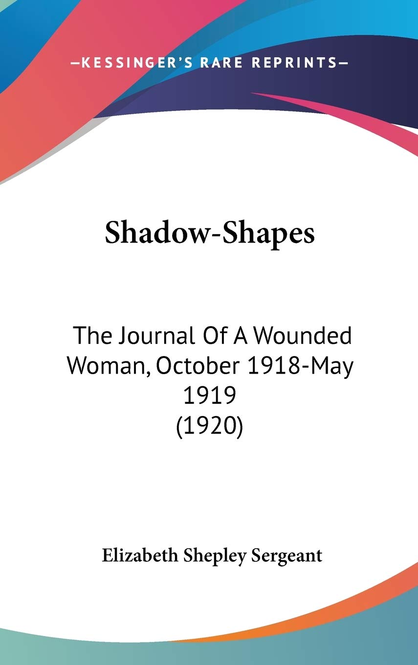 Shadow-shapes: The Journal of a Wounded Woman, October 1918-may 1919: The Journal Of A Wounded Woman, October 1918-May 1919 (1920) Medicine