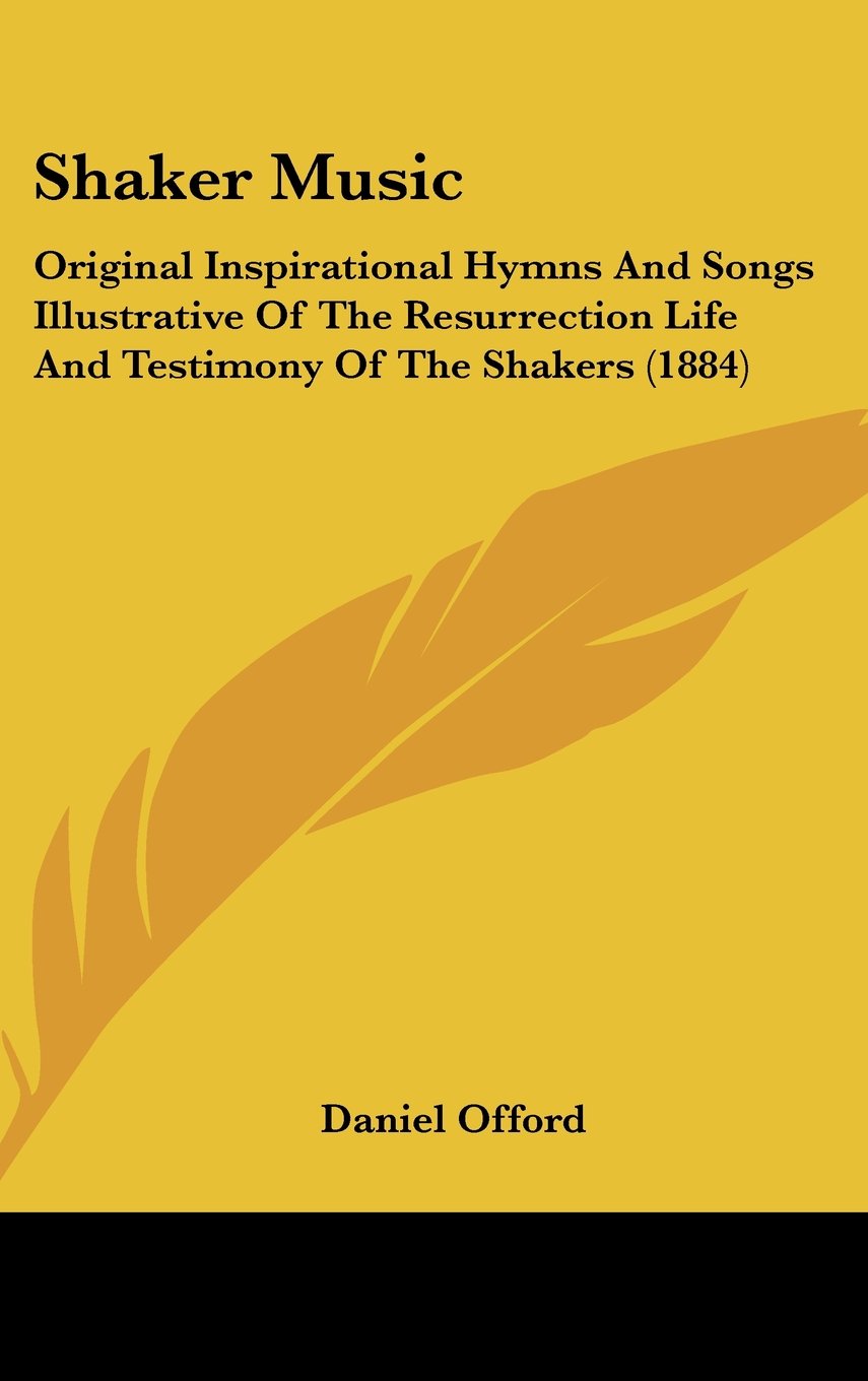 Shaker Music: Original Inspirational Hymns and Songs Illustrative of the Resurrection Life and Testimony of the Shakers Contemporary literature Books