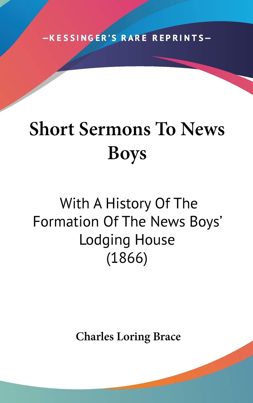 Short Sermons to News Boys: With a History of the Formation of the News Boys' Lodging House: With A History Of The Formation Of The News Boys' Lodging House (1866) Law