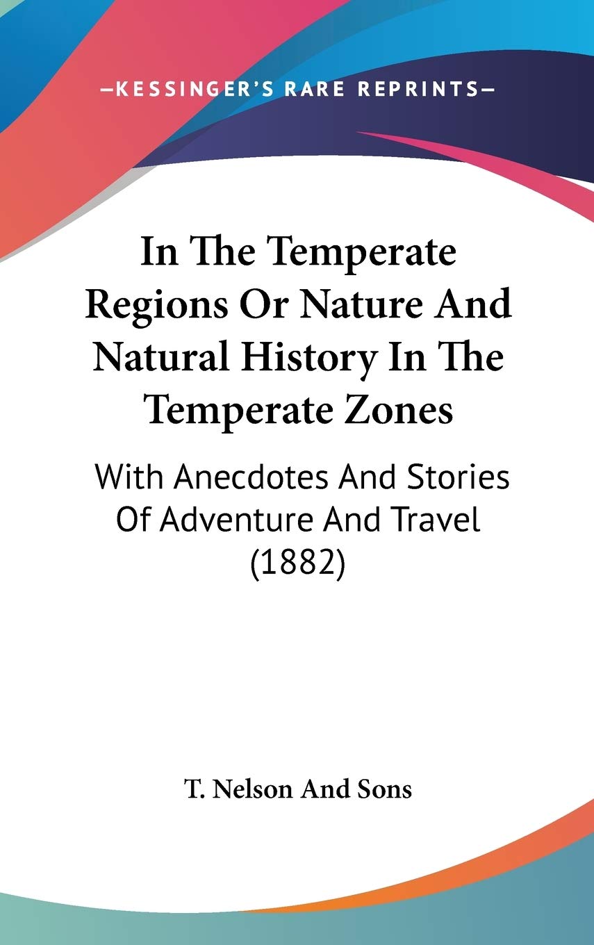In the Temperate Regions or Nature and Natural History in the Temperate Zones: With Anecdotes and Stories of Adventure and Travel Contemporary literature Books