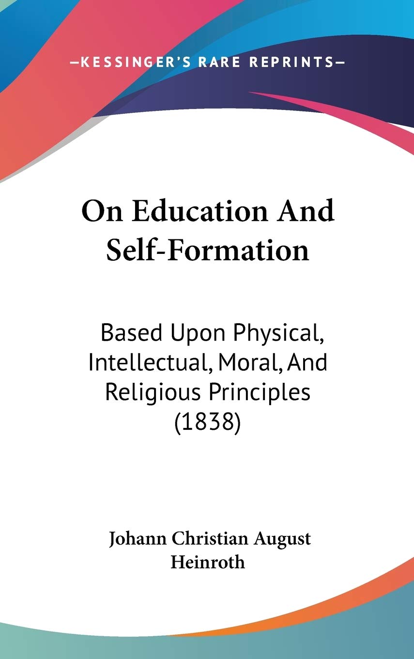 On Education and Self-formation: Based upon Physical, Intellectual, Moral, and Religious Principles: Based Upon Physical, Intellectual, Moral, And Religious Principles (1838) Law