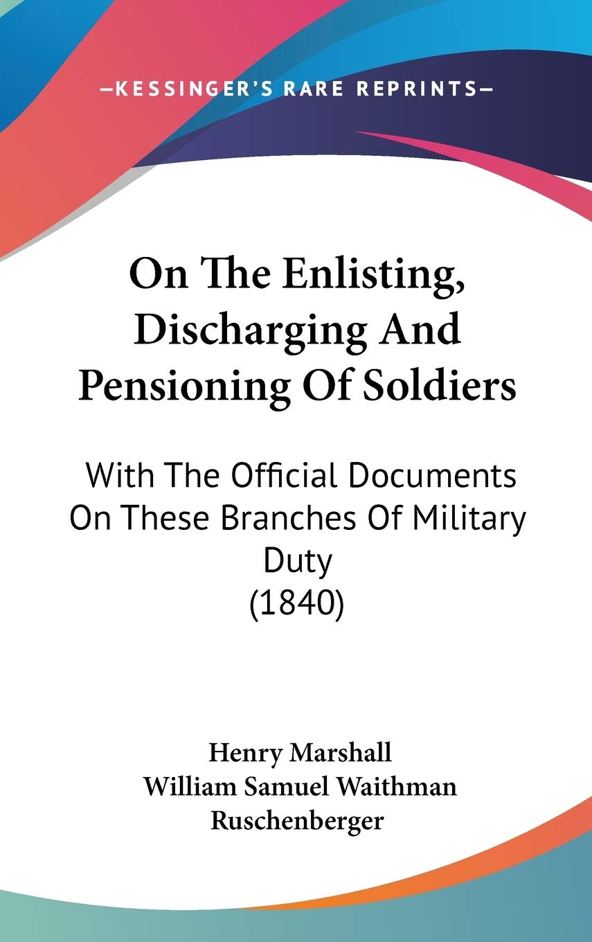 On the Enlisting, Discharging and Pensioning of Soldiers: With the Official Documents on These Branches of Military Duty: With The Official Documents On These Branches Of Military Duty (1840) Law