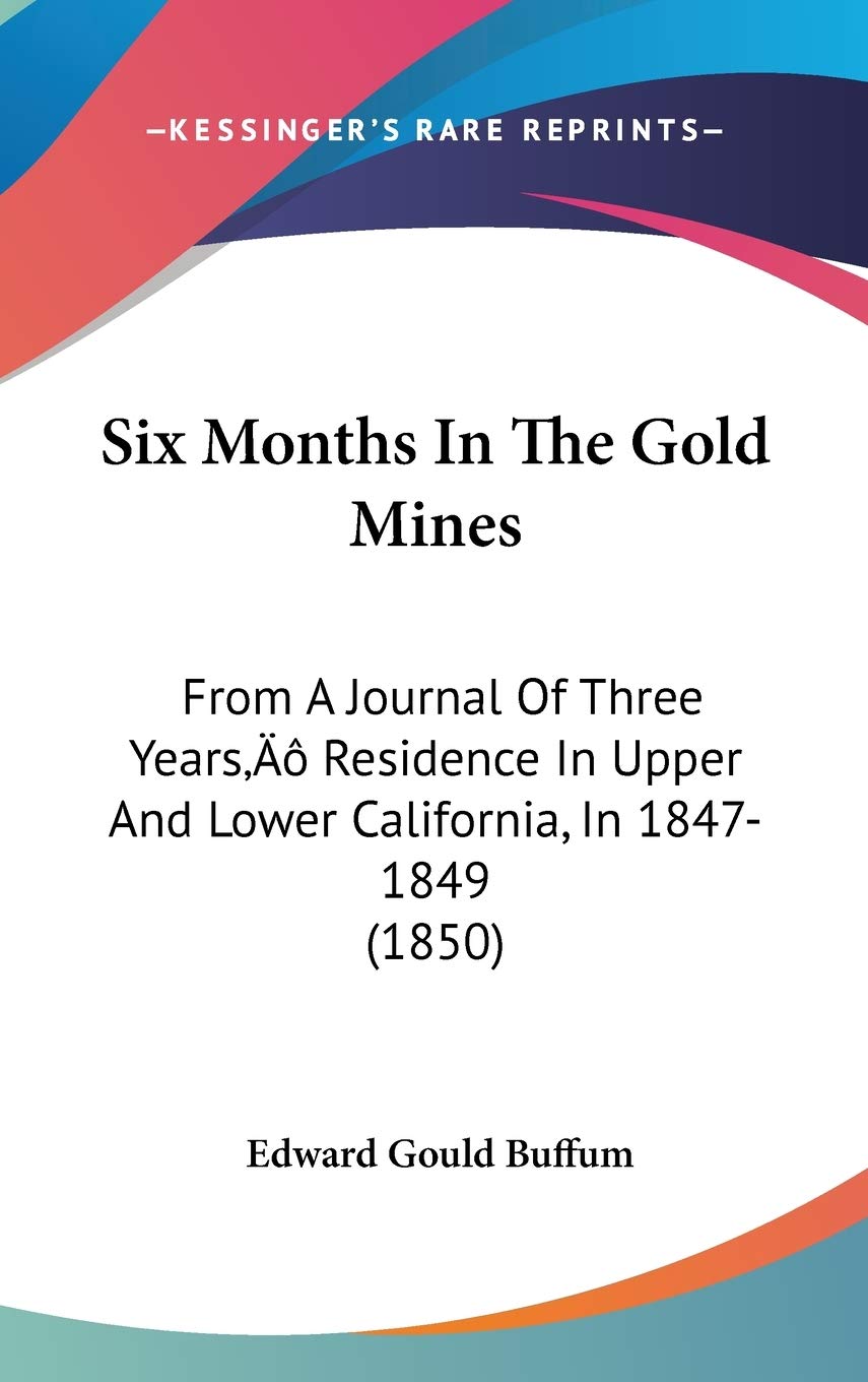 Six Months in the Gold Mines: From a Journal of Three Years' Residence in Upper and Lower California, in 1847-1849: From A Journal Of Three Years' ... And Lower California, In 1847-1849 (1850) Law