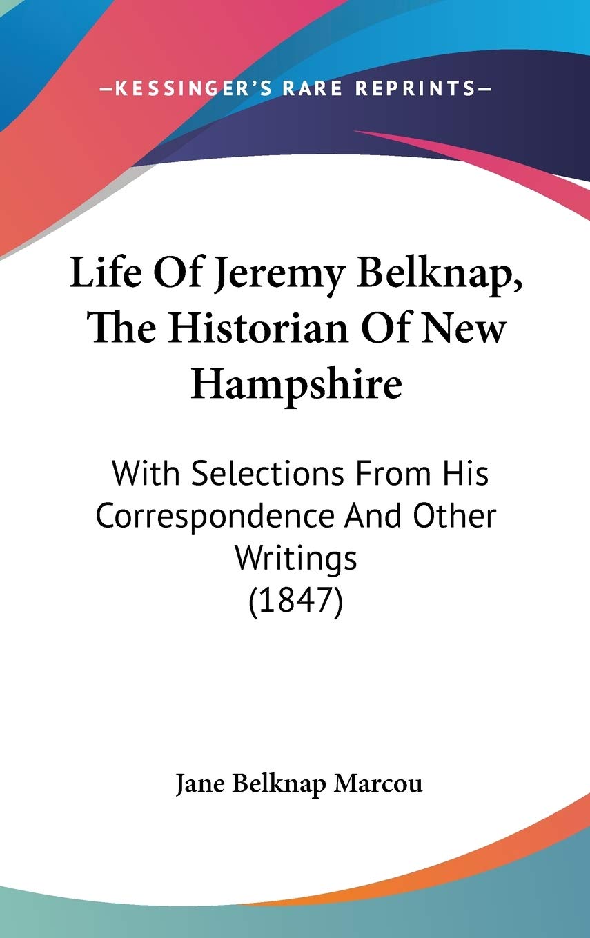 Life of Jeremy Belknap, the Historian of New Hampshire: With Selections from His Correspondence and Other Writings: With Selections From His Correspondence And Other Writings (1847) Law