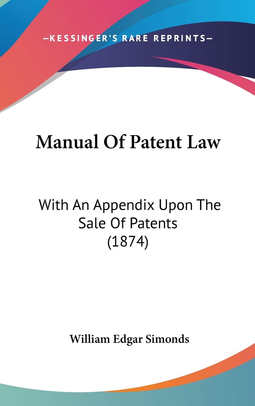 Manual of Patent Law: With an Appendix upon the Sale of Patents: With An Appendix Upon The Sale Of Patents (1874) Law