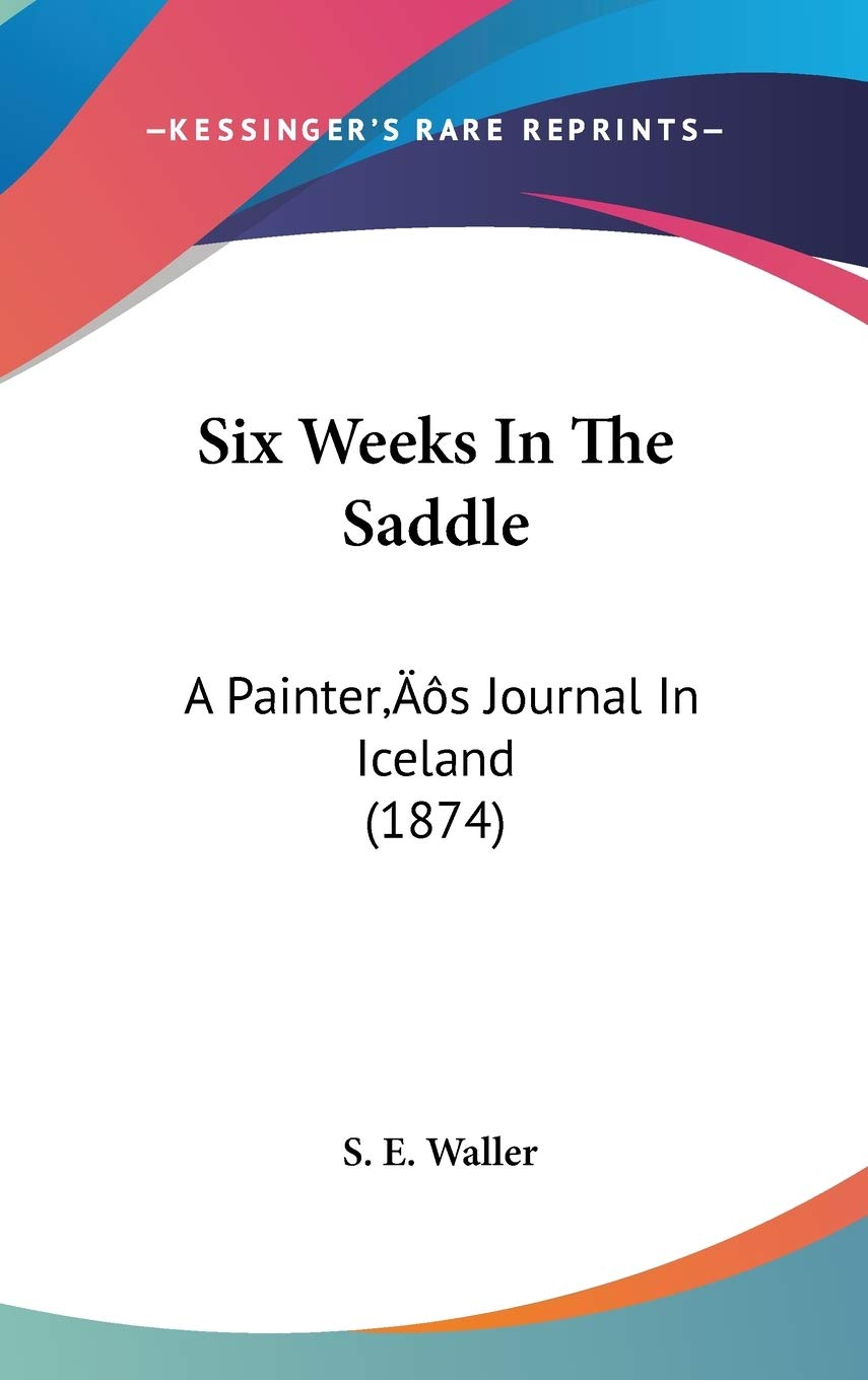 Six Weeks in the Saddle: A Painter's Journal in Iceland: A Painter's Journal In Iceland (1874) Law