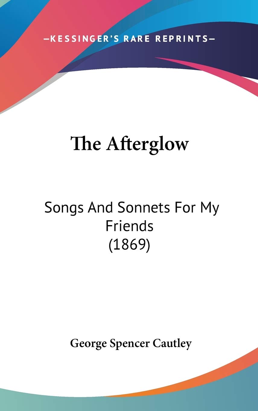 The Afterglow: Songs and Sonnets for My Friends: Songs And Sonnets For My Friends (1869) Contemporary literature