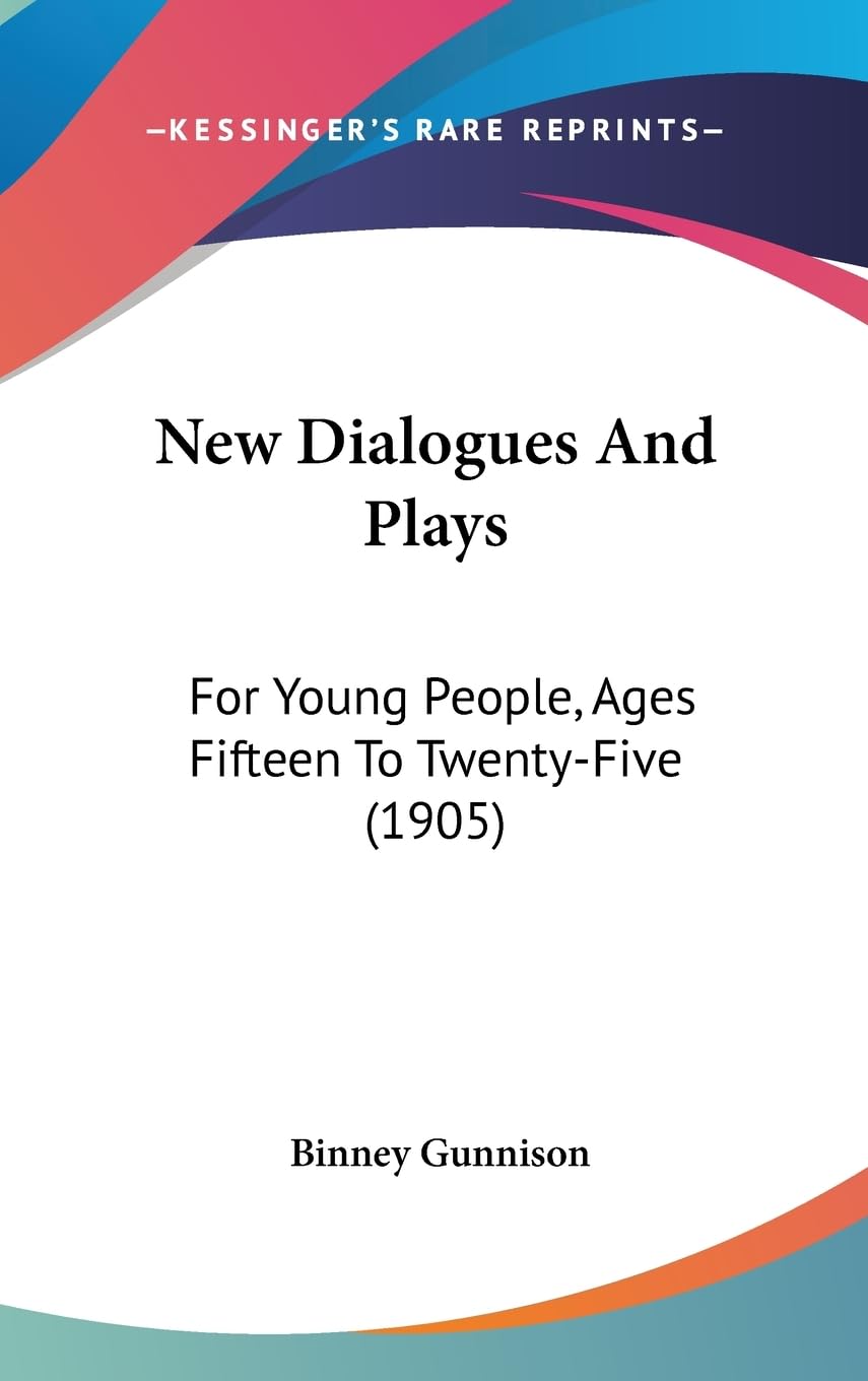 New Dialogues and Plays: For Young People, Ages Fifteen to Twenty-five: For Young People, Ages Fifteen To Twenty-Five (1905) Drama