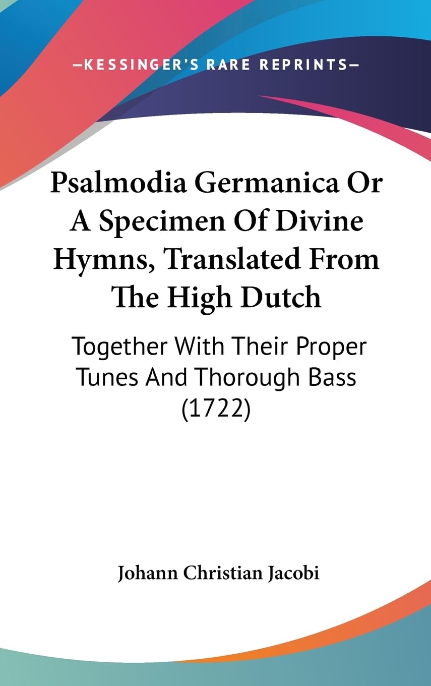 Psalmodia Germanica or a Specimen of Divine Hymns, Translated from the High Dutch: Together With Their Proper Tunes and Thorough Bass: Together with Their Proper Tunes and Thorough Bass (1722) Law