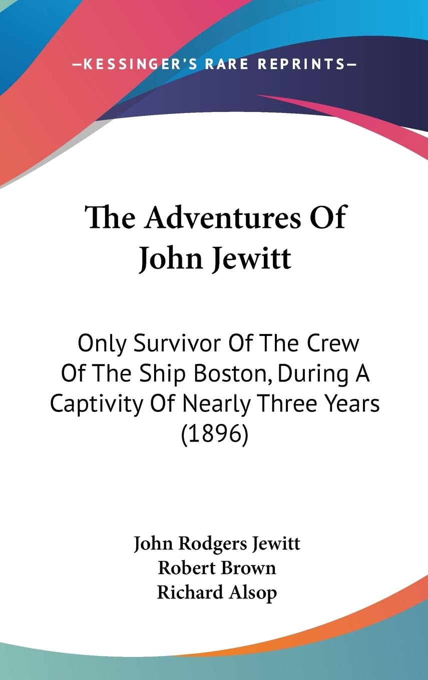 The Adventures of John Jewitt: Only Survivor of the Crew of the Ship Boston, During a Captivity of Nearly Three Years: Only Survivor Of The Crew Of ... A Captivity Of Nearly Three Years (1896) Contemporary literature Books