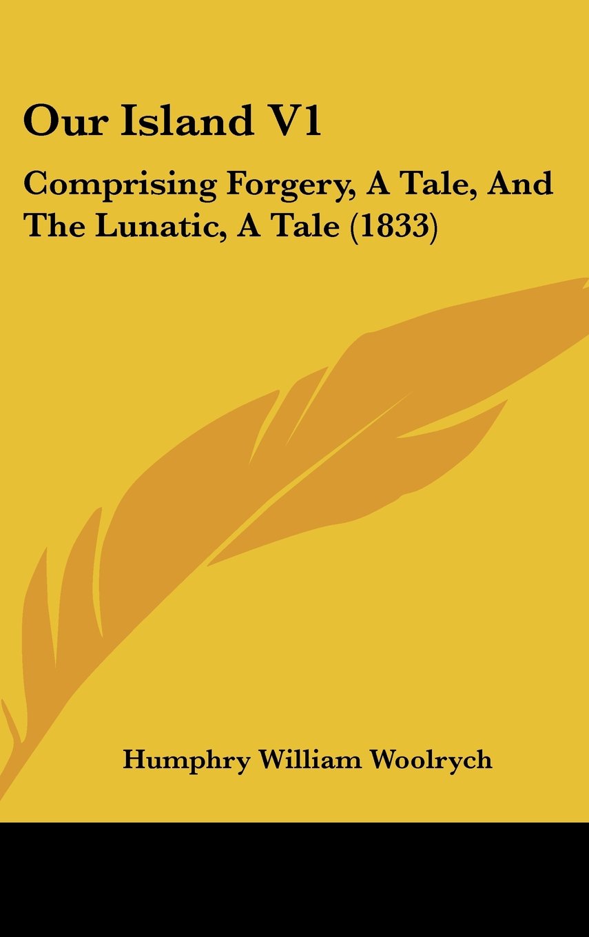Our Island: Comprising Forgery, a Tale, and the Lunatic, a Tale: Comprising Forgery, A Tale, And The Lunatic, A Tale (1833) Contemporary literature