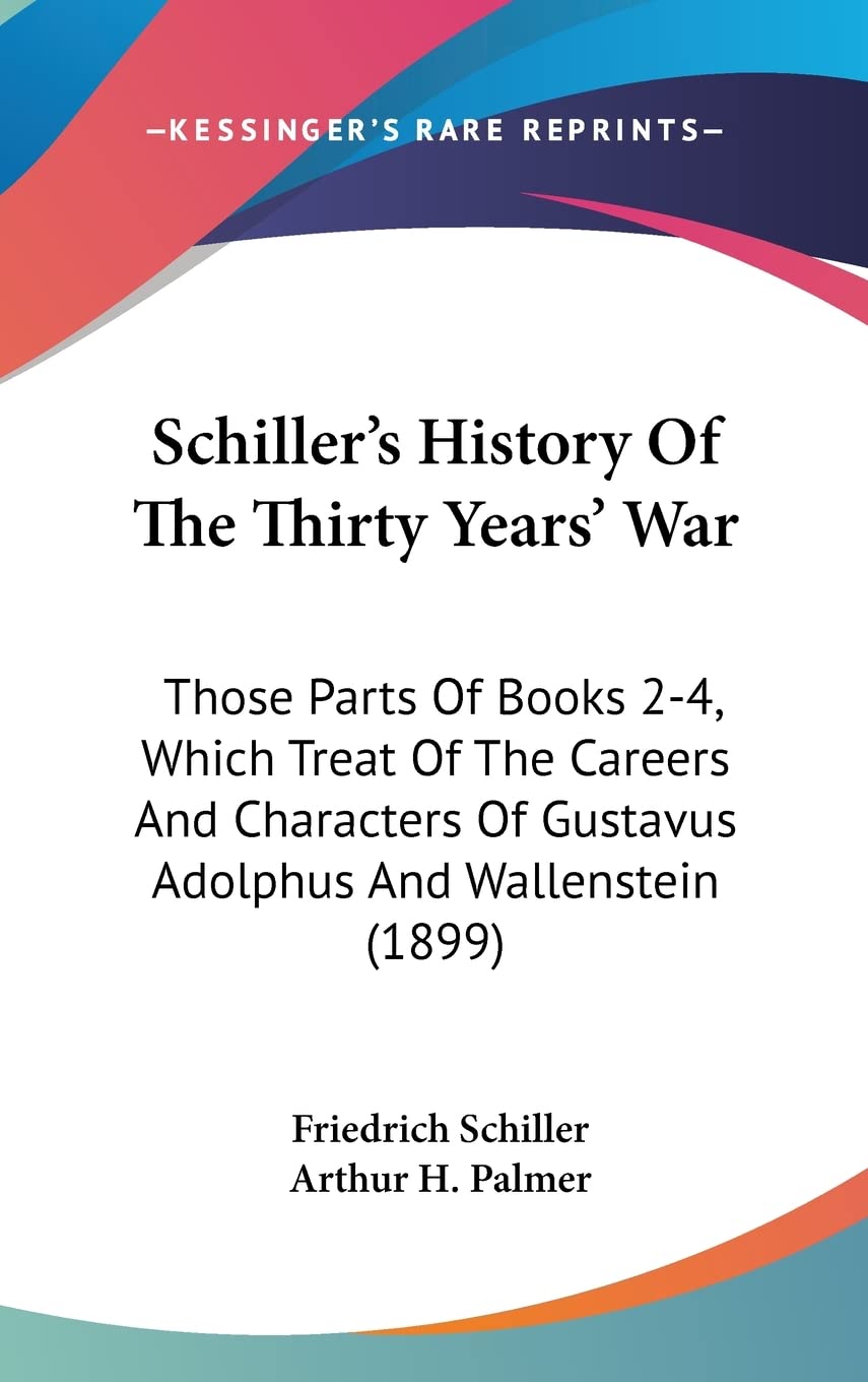 Schiller's History of the Thirty Years' War: Those Parts of Books 2-4, Which Treat of the Careers and Characters of Gustavus Adolphus and Wallenstein: ... Of Gustavus Adolphus And Wallenstein (1899) Contemporary literature Books