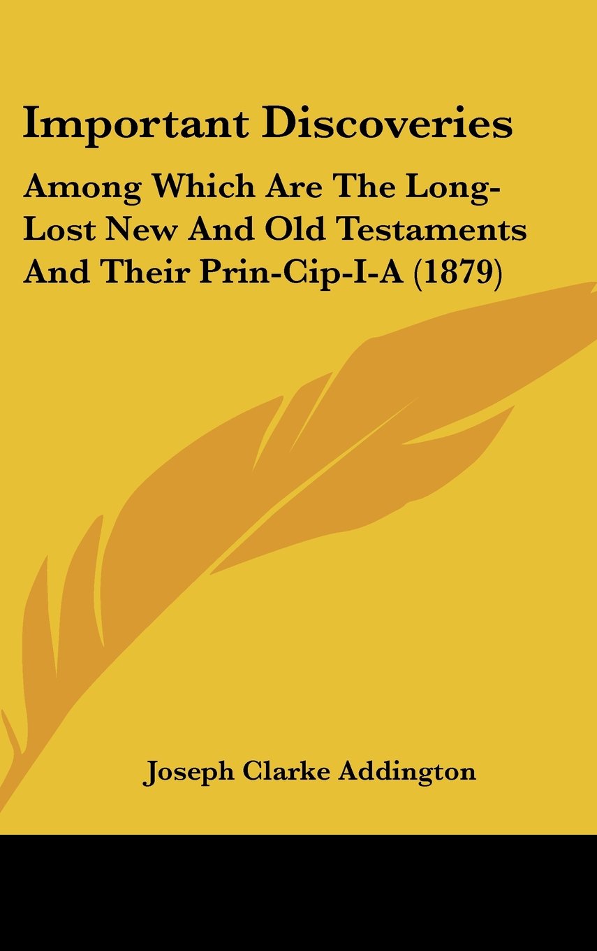 Important Discoveries: Among Which Are the Long-lost New and Old Testaments and Their Prin-cip-i-a Contemporary literature