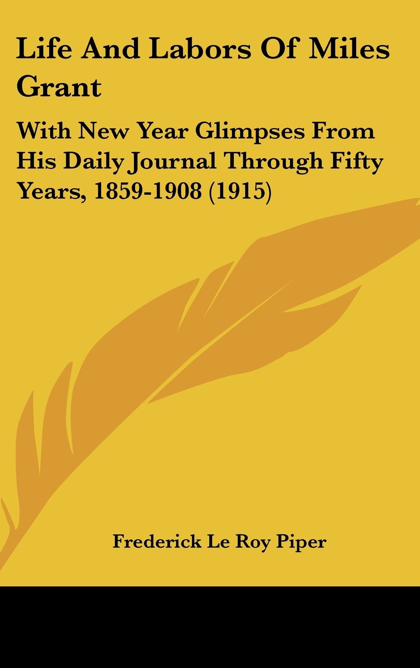 Life and Labors of Miles Grant: With New Year Glimpses from His Daily Journal Through Fifty Years, 1859-1908 Contemporary literature Books
