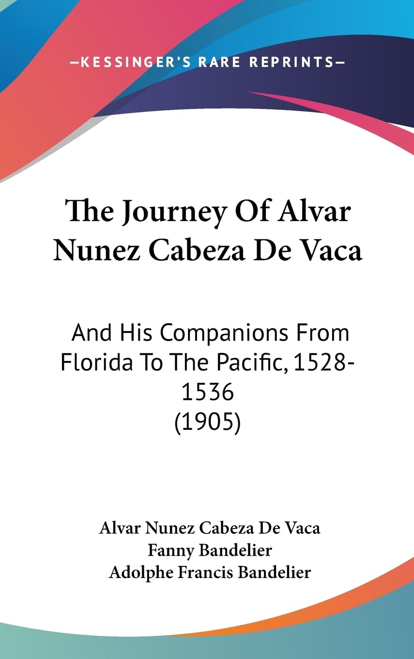 The Journey of Alvar Nunez Cabeza De Vaca: And His Companions from Florida to the Pacific, 1528-1536: And His Companions From Florida To The Pacific, 1528-1536 (1905) Contemporary literature Books