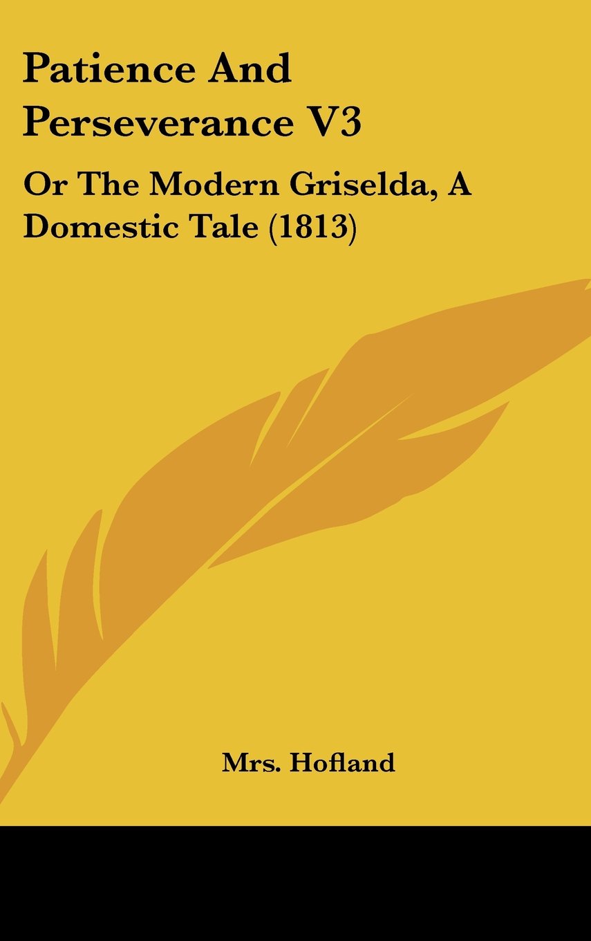Patience and Perseverance V3: Or the Modern Griselda, a Domestic Tale: Or The Modern Griselda, A Domestic Tale (1813) Contemporary literature