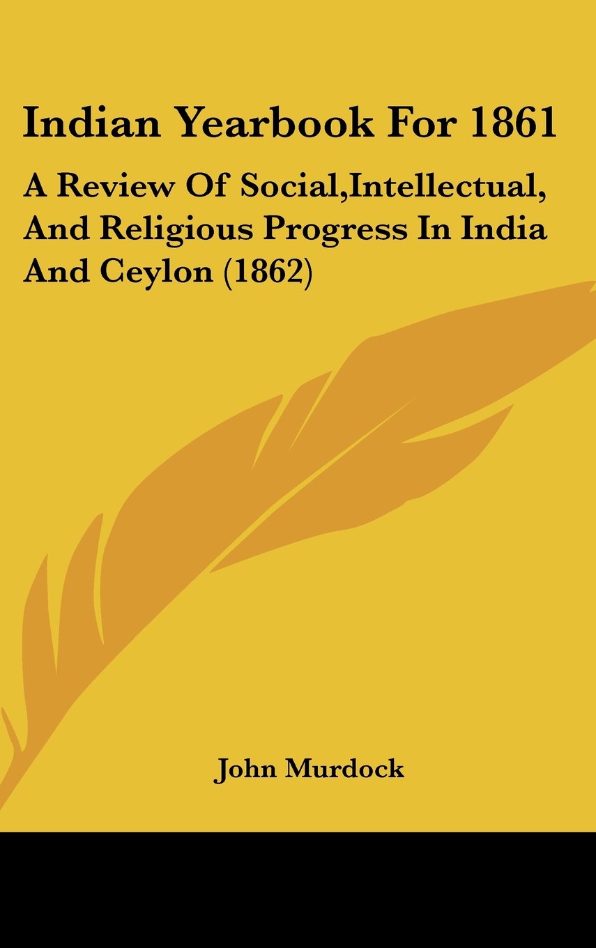 Indian Yearbook for 1861: A Review of Social, Intellectual, and Religious Progress in India and Ceylon: A Review Of Social,Intellectual, And Religious Progress In India And Ceylon (1862) Law