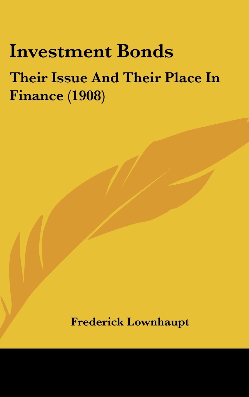 Investment Bonds: Their Issue and Their Place in Finance Contemporary literature