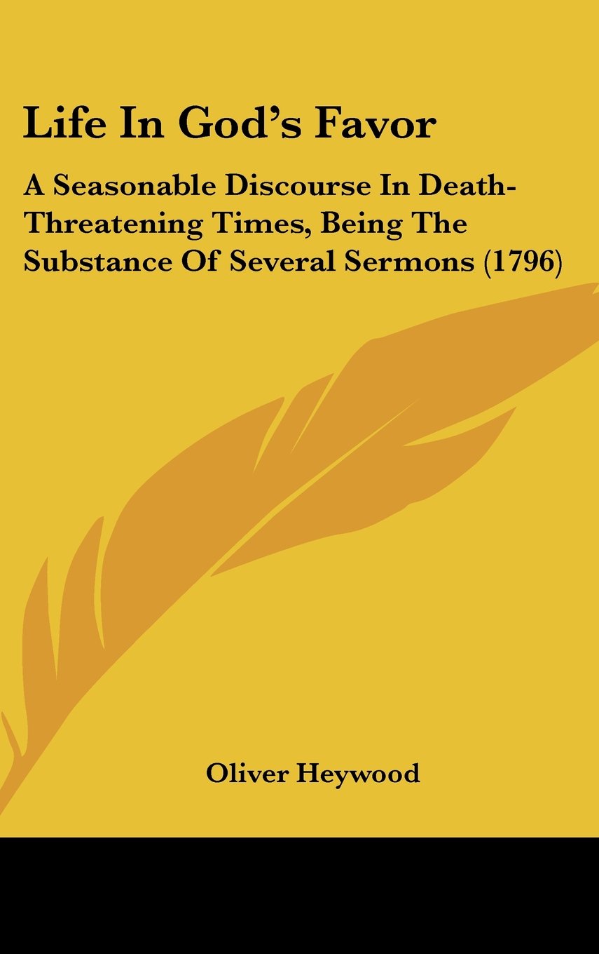 Life in God's Favor: A Seasonable Discourse in Death-threatening Times, Being the Substance of Several Sermons: A Seasonable Discourse In ... Being The Substance Of Several Sermons (1796) Law