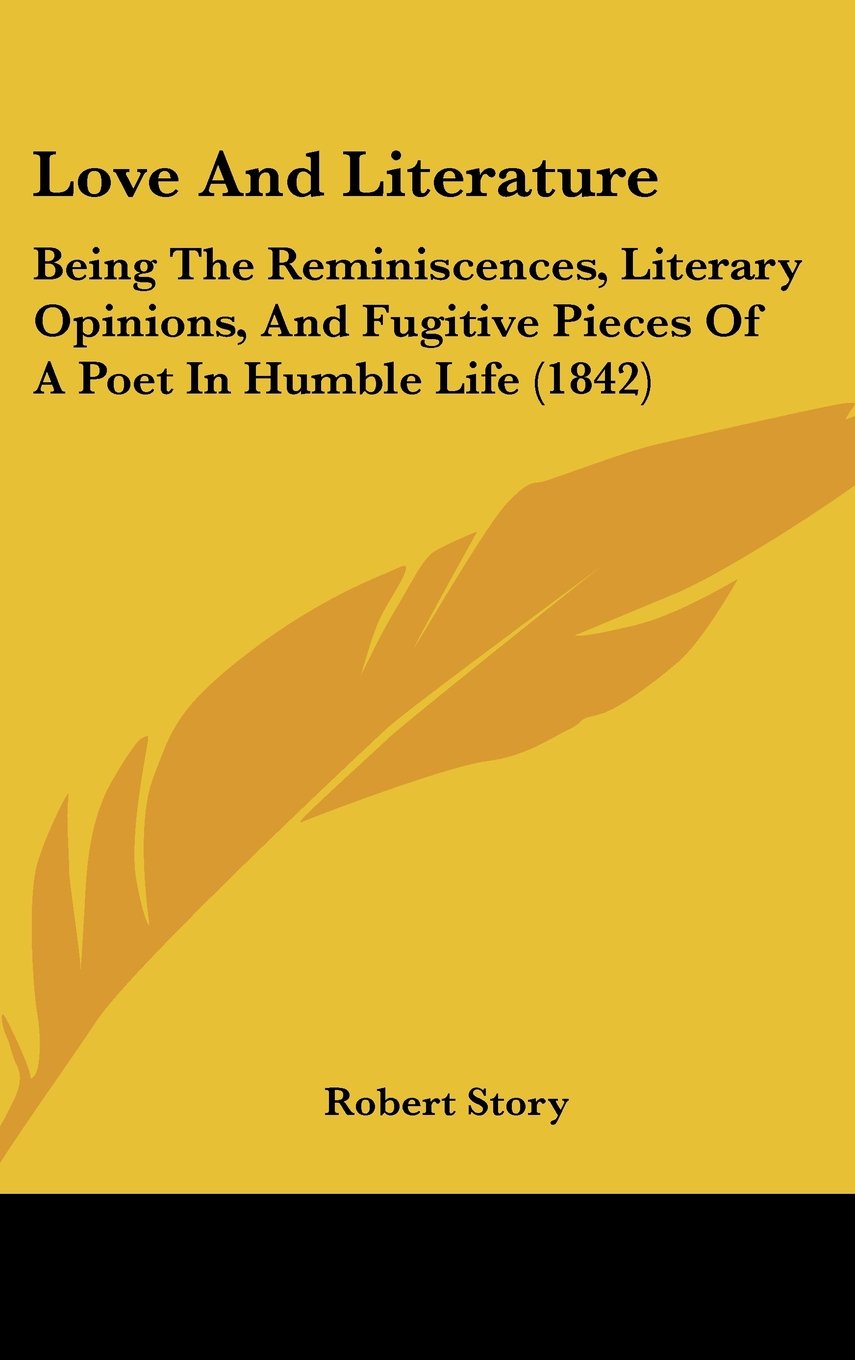Love and Literature: Being the Reminiscences, Literary Opinions, and Fugitive Pieces of a Poet in Humble Life: Being The Reminiscences, Literary ... Pieces Of A Poet In Humble Life (1842) Law