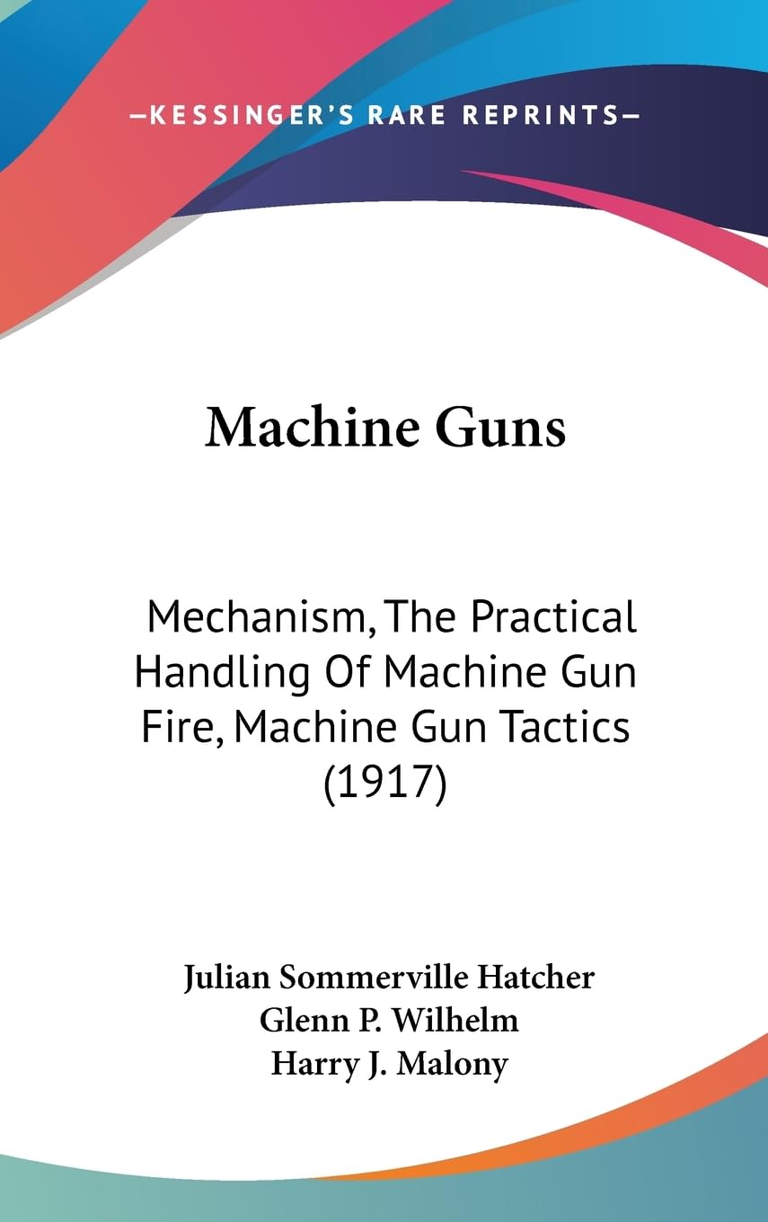 Machine Guns: Mechanism, the Practical Handling of Machine Gun Fire, Machine Gun Tactics: Mechanism, The Practical Handling Of Machine Gun Fire, Machine Gun Tactics (1917) Contemporary literature