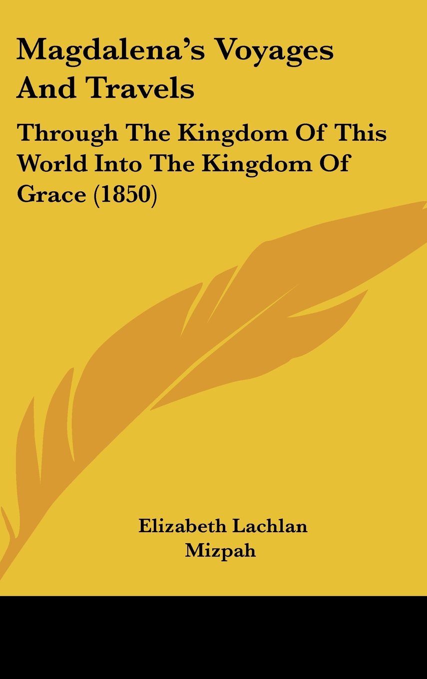Magdalena's Voyages and Travels: Through the Kingdom of This World into the Kingdom of Grace: Through The Kingdom Of This World Into The Kingdom Of Grace (1850) Law