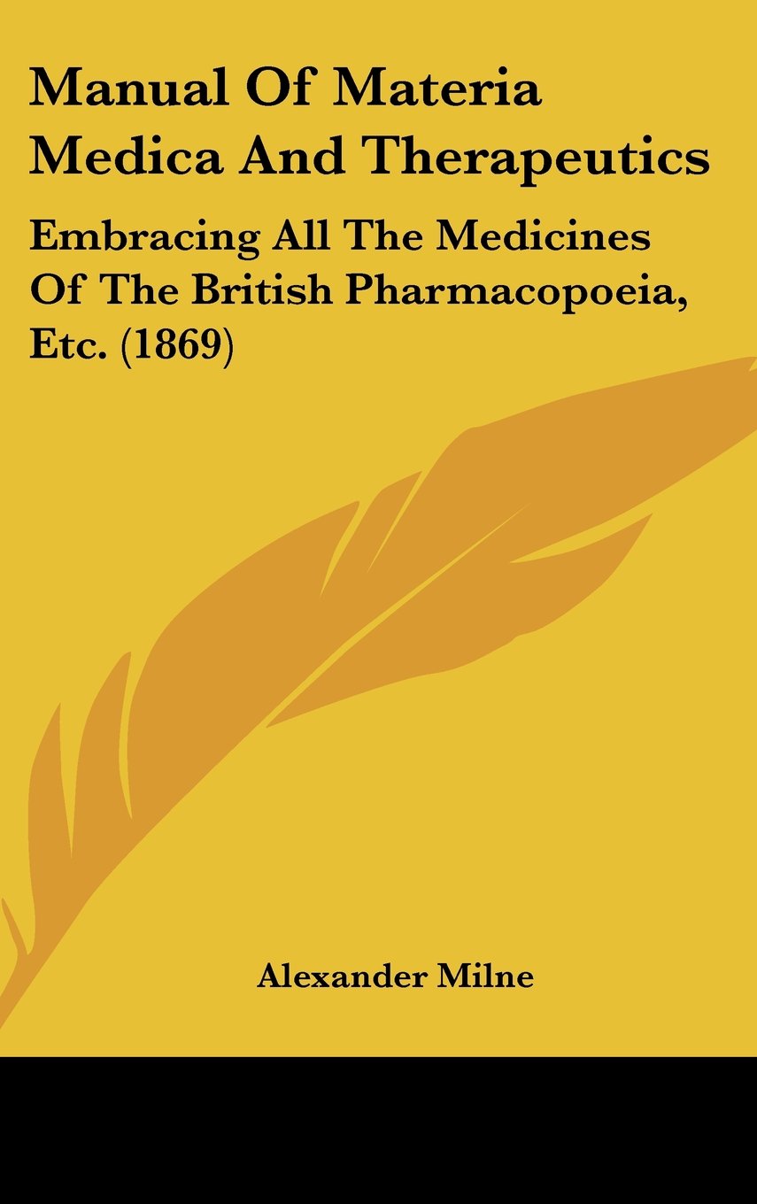 Manual of Materia Medica and Therapeutics: Embracing All the Medicines of the British Pharmacopoeia, Etc.: Embracing All The Medicines Of The British Pharmacopoeia, Etc. (1869) Medicine