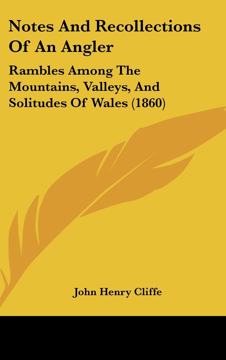 Notes and Recollections of an Angler: Rambles Among the Mountains, Valleys, and Solitudes of Wales: Rambles Among The Mountains, Valleys, And Solitudes Of Wales (1860) Law