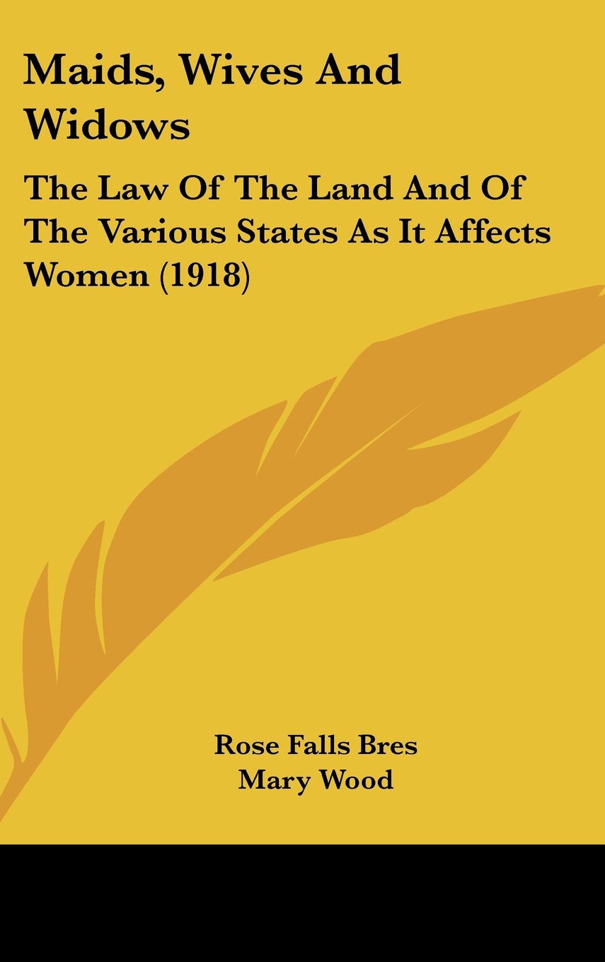 Maids, Wives and Widows: The Law of the Land and of the Various States As It Affects Women Contemporary literature Books