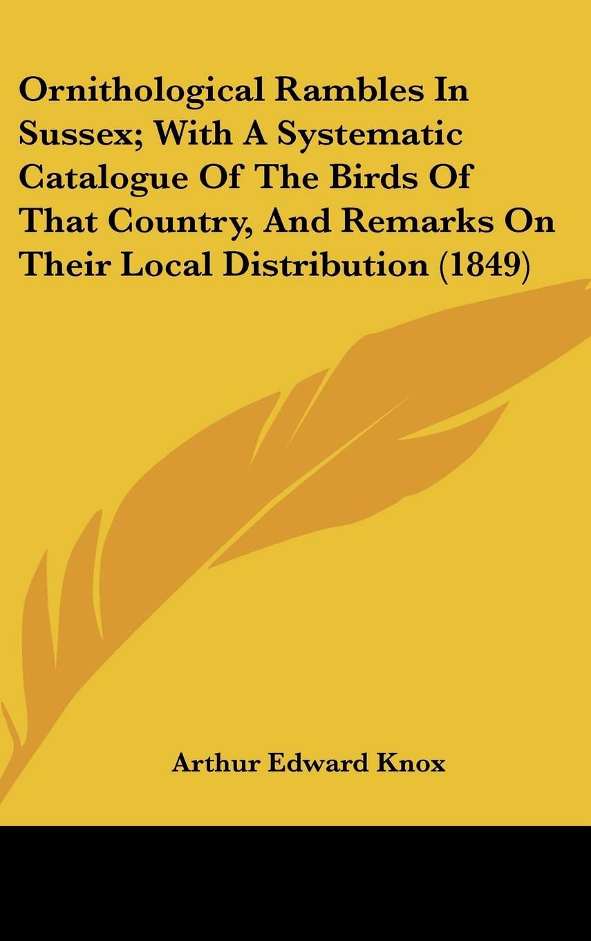 Ornithological Rambles in Sussex; With a Systematic Catalogue of the Birds of That Country, and Remarks on Their Local Distribution Law