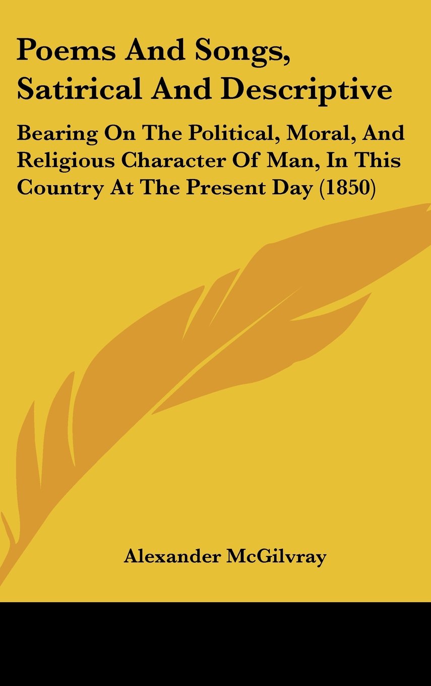 Poems and Songs, Satirical and Descriptive: Bearing on the Political, Moral, and Religious Character of Man, in This Country at the Present Day: ... In This Country At The Present Day (1850) Contemporary literature Books