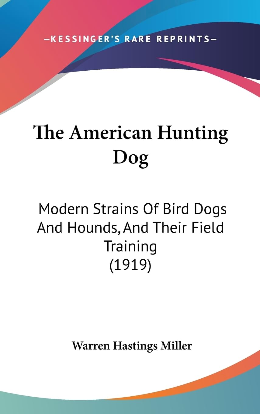 The American Hunting Dog: Modern Strains of Bird Dogs and Hounds, and Their Field Training: Modern Strains Of Bird Dogs And Hounds, And Their Field Training (1919) Contemporary literature Books
