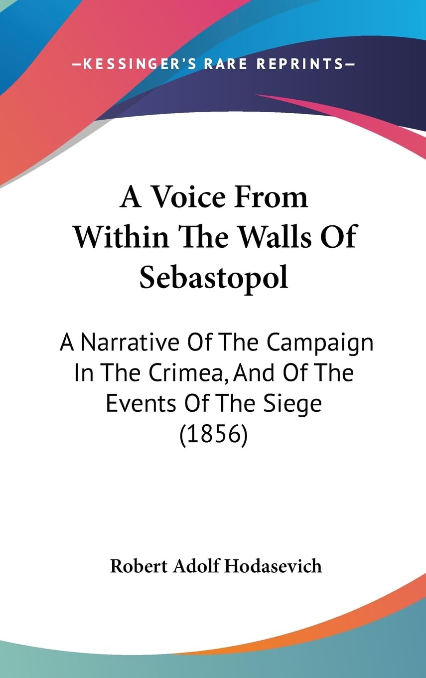 A Voice from Within the Walls of Sebastopol: A Narrative of the Campaign in the Crimea, and of the Events of the Siege: A Narrative Of The Campaign In The Crimea, And Of The Events Of The Siege (1856) Law